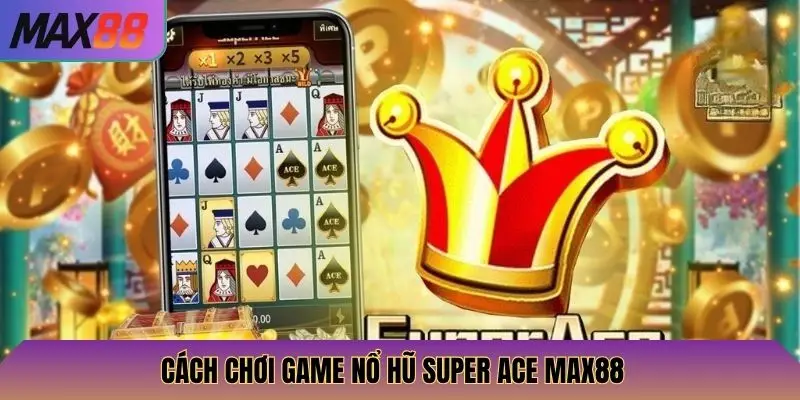 Super Ace Max88: Khám Phá Game Slot Mới, Tỷ Lệ Thắng Cao 2 Cách chơi game nở hũ Super Ace Max88