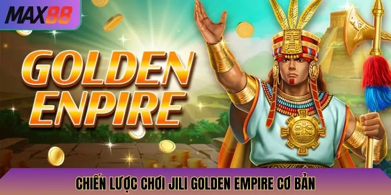 Khám Phá Jili Golden Empire Max88: Trò Chơi Jackpot và Cơ Hội Săn Giải Thưởng Lớn 4 Chiến lược chơi Jili Golden Empire cơ bản