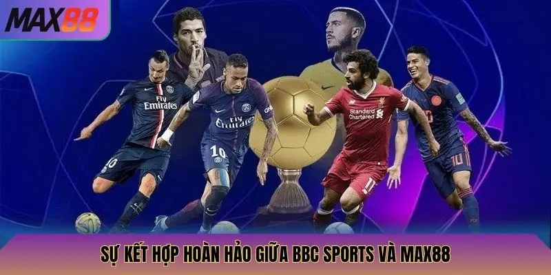 BBC Sports Max88: Cập Nhật Tin Tức Thể Thao, Cược Chính Xác 4 Sự kết hợp hoàn hảo giữa BBC Sports và Max88