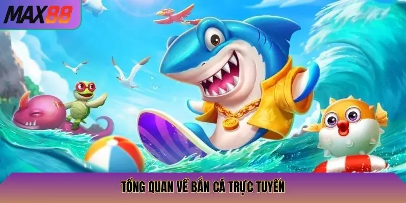 Bắn Cá Phát Tài Max88: Săn Cá Khủng, Nhận Thưởng Lớn, Cực Kỳ Thú Vị 2 Tổng quan về bắn cá trực tuyến