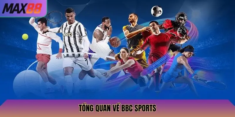 BBC Sports Max88: Cập Nhật Tin Tức Thể Thao, Cược Chính Xác 2 Tổng quan về BBC Sports