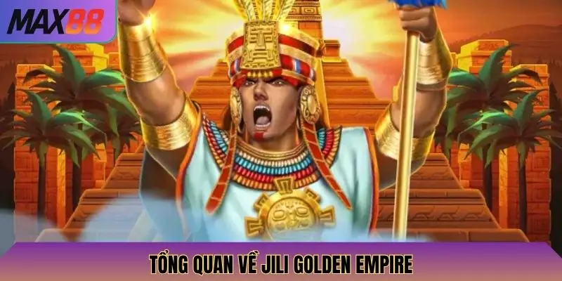 Khám Phá Jili Golden Empire Max88: Trò Chơi Jackpot và Cơ Hội Săn Giải Thưởng Lớn 2 Tổng quan về Jili Golden Empire