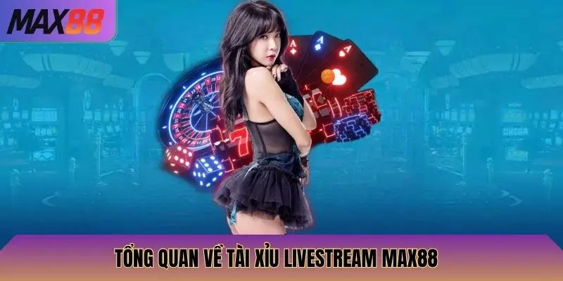 Tài Xỉu Livestream Max88: Cược Nhanh, Livestream Kịch Tính, Cơ Hội Thắng 2 Tổng quan về tài xỉu livestream Max88